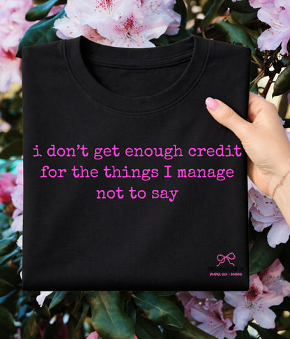 I don't get enough credit - Tee, Sweatshirt or Hoodie